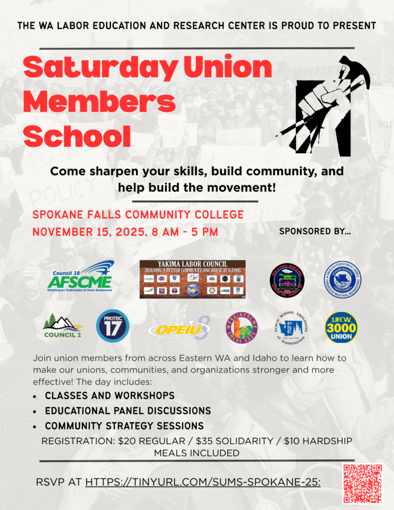 Saturday Union Members School. Presented by the WA Labor Education and Research Center. Come sharpen your skills, build community, and help build the movement. Spokane Falls Community College, November 15, 2025, 8 AM - 5 PM. Sponsored by AFSCME Council 28, Yakima Labor Council, Protec 17, OPEIU, WFSE AFSCME Local 1221, Public School Employees of Washington, UFCW 3000, and Council 2. Join union members from across Eastern WA and Idaho. The day includes classes and workshops, educational panel discussions, and community strategy sessions. Registration: $20 Regular, $35 Solidarity, $10 Hardship. Meals included. RSVP at tinyurl.com/sums-spokane-25