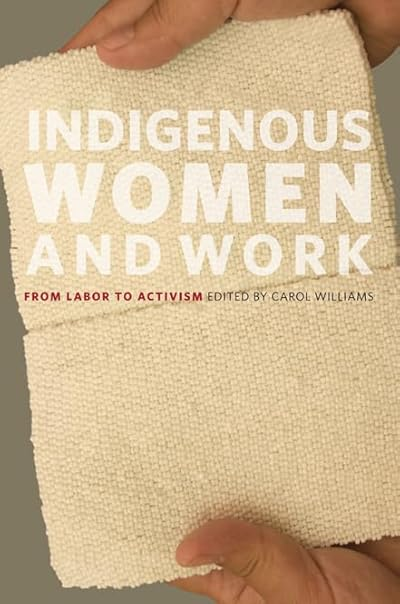 Indigenous Women and Work: From Labor to Activism, edited by Carol Williams