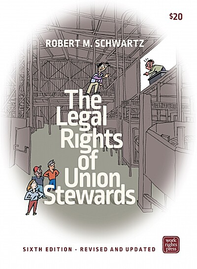 The Legal Rights of Union Stewards by Robert M. Schwartz, Sixth Edition