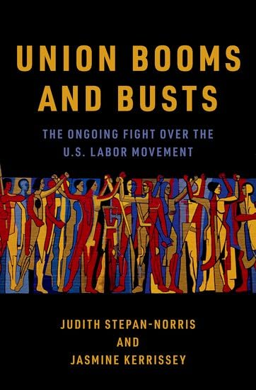 Union Booms and Busts: The Ongoing Fight Over the U.S. Labor Movement by Judith Stepan-Norris and Jasmine Kerrissey