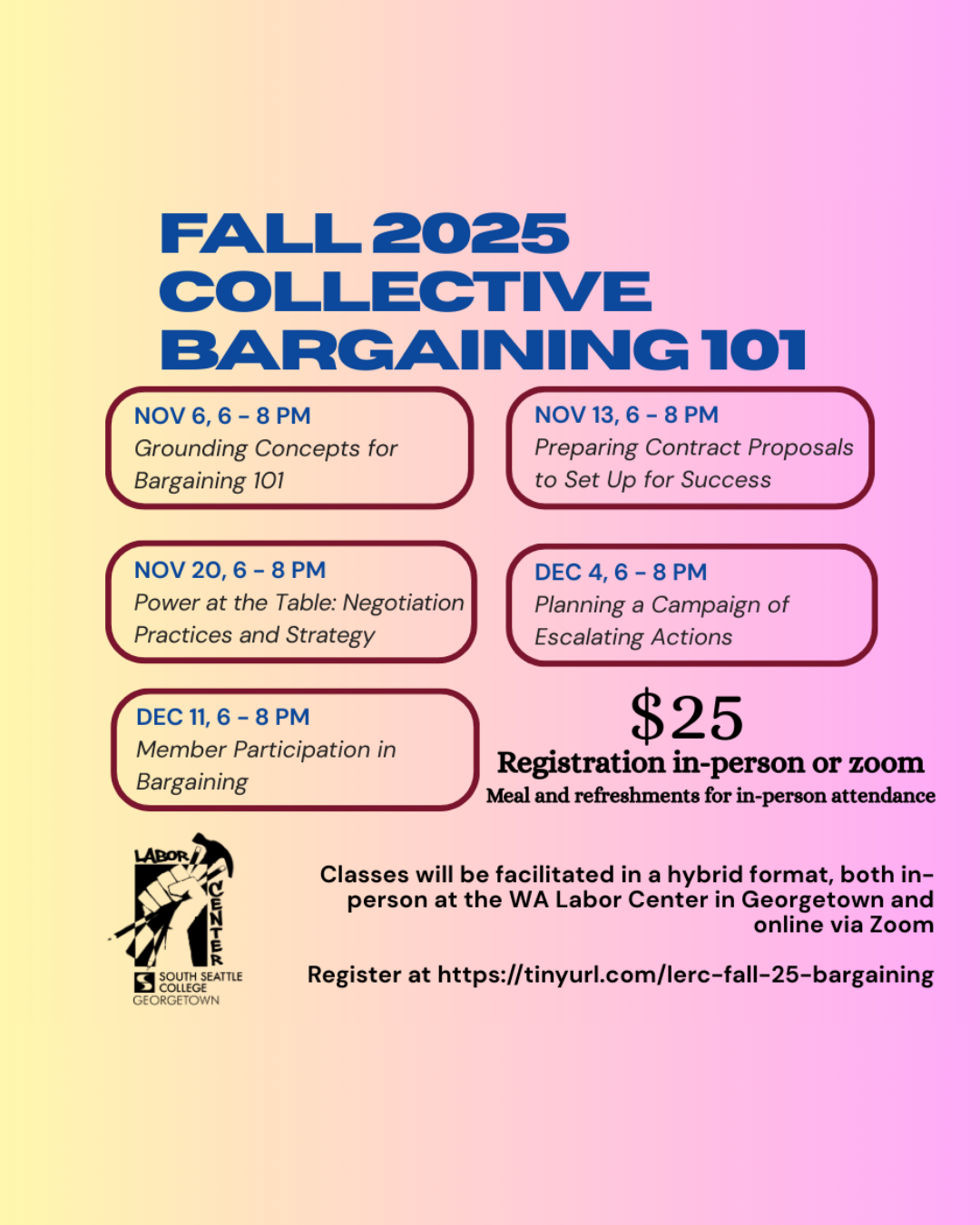 Fall 2025 Collective Bargaining 101. Six sessions from November 6 to December 11, 6-8 PM. November 6: Grounding Concepts for Bargaining 101. November 13: Preparing Contract Proposals to Set Up for Success. November 20: Power at the Table: Negotiation Practices and Strategy. December 4: Planning a Campaign of Escalating Actions. December 11: Member Participation in Bargaining. Cost: $25, includes meal and refreshments for in-person attendance. Hybrid format in-person at the WA Labor Center and online via Zoom. Register at tinyurl.com/lerc-fall-25-bargaining